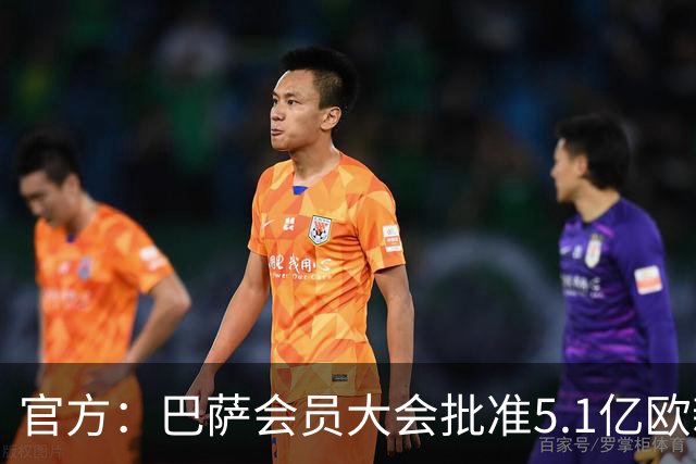 官方：巴萨会员大会批准5.1亿欧新融资，推进诺坎普工程完工